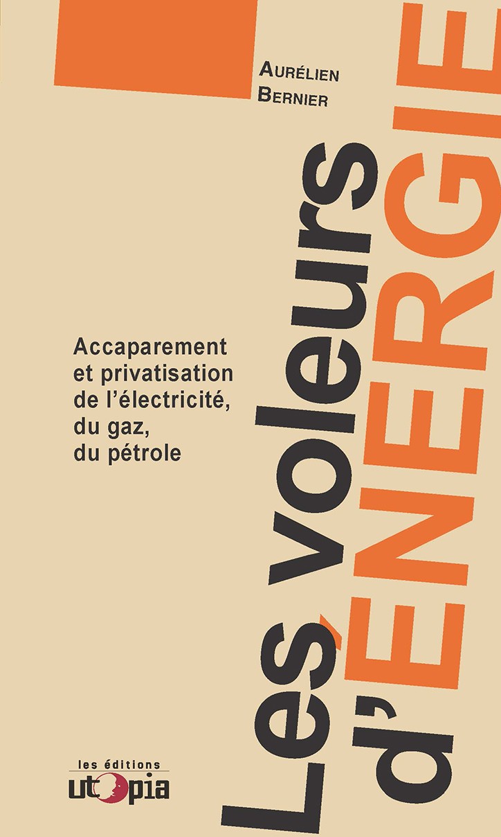 Les Voleurs D'énergie: Accaparement Et Privatisation De L'éléctricité, Du Gaz, Du Pétrole