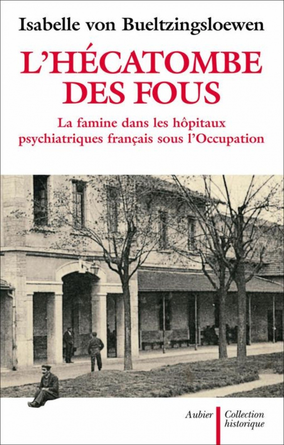 L'hécatombe des fous : La famine dans les hôpitaux psychiatriques français sous l'Occupation